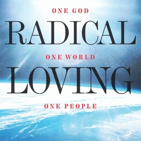 Radical Loving - One God, One World, One People